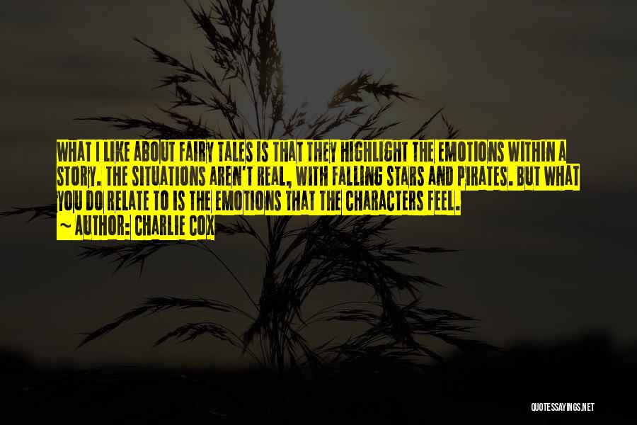 Charlie Cox Quotes: What I Like About Fairy Tales Is That They Highlight The Emotions Within A Story. The Situations Aren't Real, With