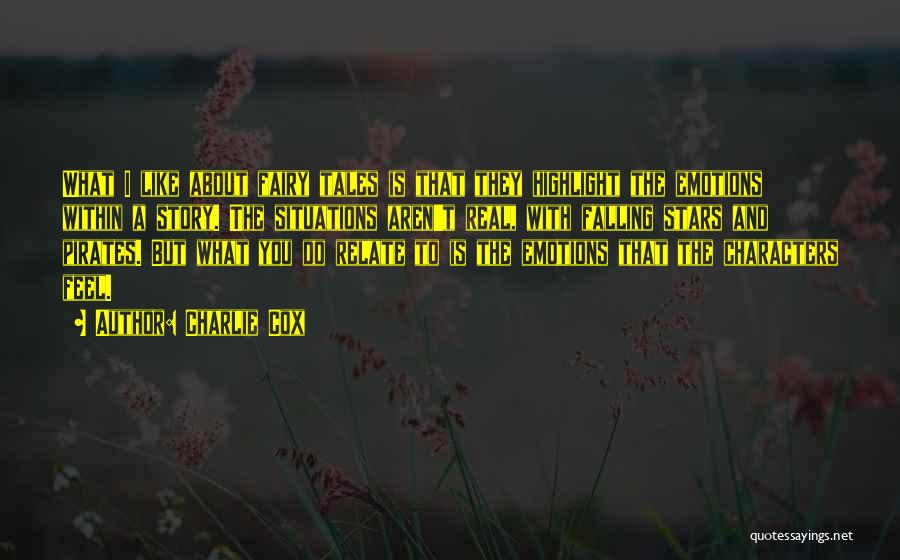 Charlie Cox Quotes: What I Like About Fairy Tales Is That They Highlight The Emotions Within A Story. The Situations Aren't Real, With