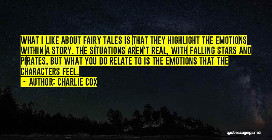 Charlie Cox Quotes: What I Like About Fairy Tales Is That They Highlight The Emotions Within A Story. The Situations Aren't Real, With