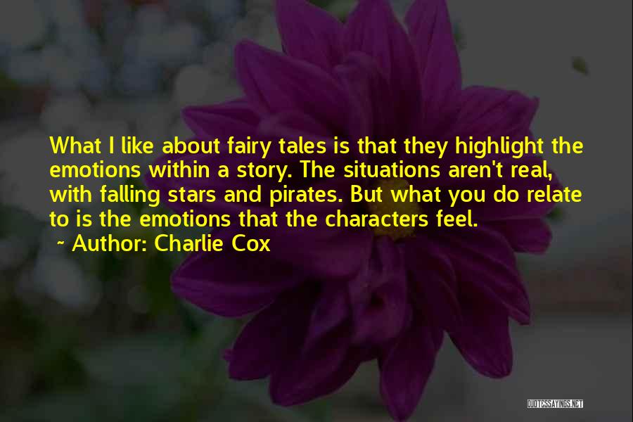 Charlie Cox Quotes: What I Like About Fairy Tales Is That They Highlight The Emotions Within A Story. The Situations Aren't Real, With