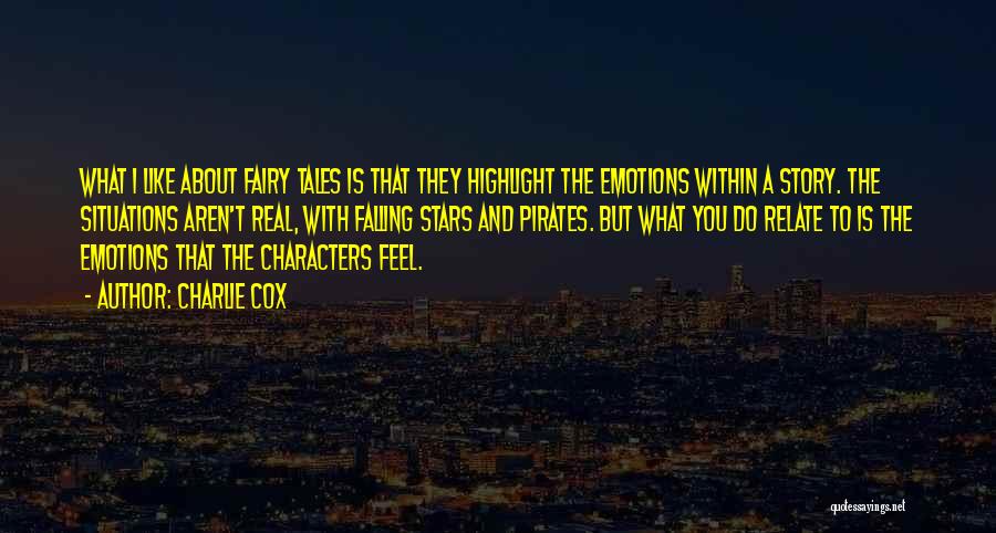 Charlie Cox Quotes: What I Like About Fairy Tales Is That They Highlight The Emotions Within A Story. The Situations Aren't Real, With