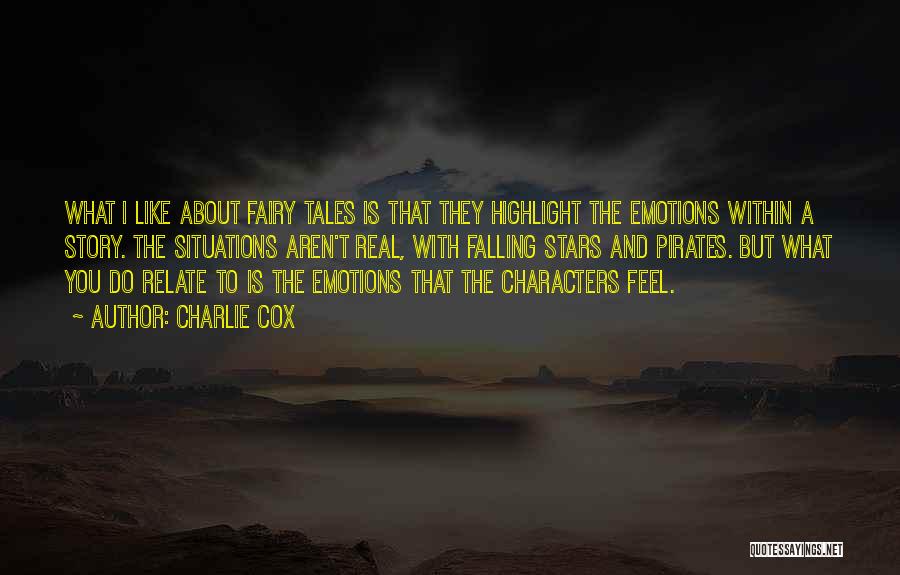 Charlie Cox Quotes: What I Like About Fairy Tales Is That They Highlight The Emotions Within A Story. The Situations Aren't Real, With