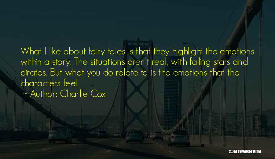 Charlie Cox Quotes: What I Like About Fairy Tales Is That They Highlight The Emotions Within A Story. The Situations Aren't Real, With