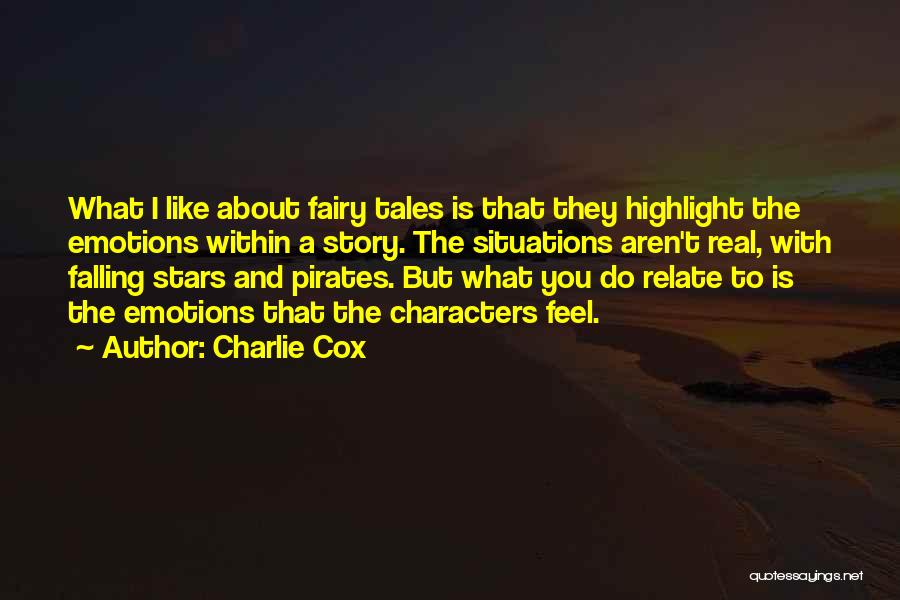 Charlie Cox Quotes: What I Like About Fairy Tales Is That They Highlight The Emotions Within A Story. The Situations Aren't Real, With