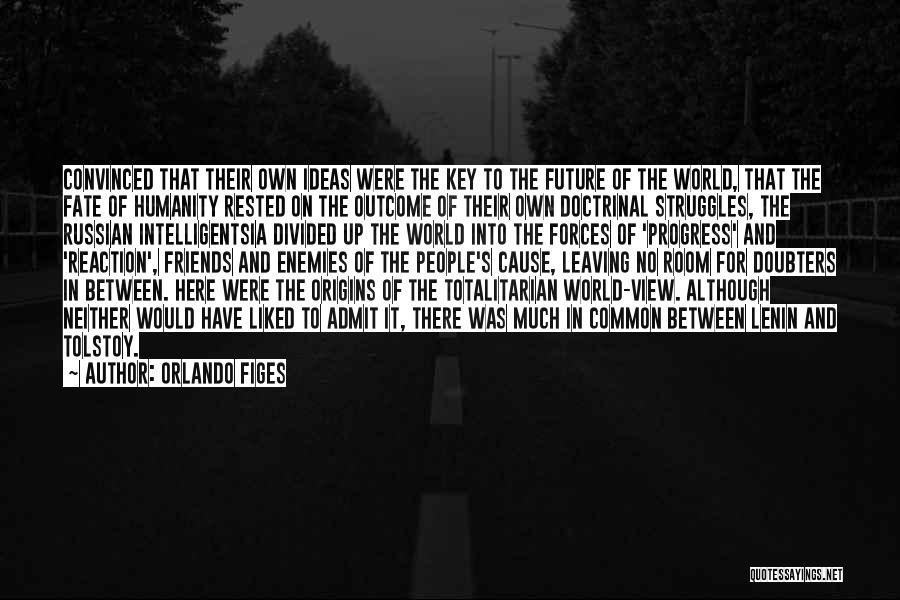 Orlando Figes Quotes: Convinced That Their Own Ideas Were The Key To The Future Of The World, That The Fate Of Humanity Rested