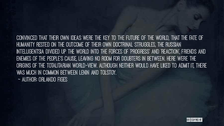 Orlando Figes Quotes: Convinced That Their Own Ideas Were The Key To The Future Of The World, That The Fate Of Humanity Rested