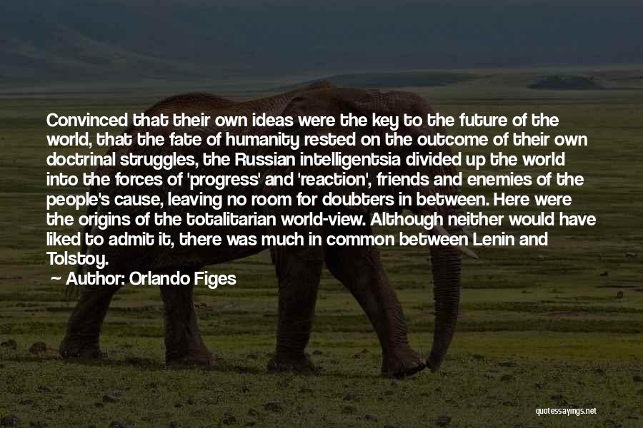 Orlando Figes Quotes: Convinced That Their Own Ideas Were The Key To The Future Of The World, That The Fate Of Humanity Rested