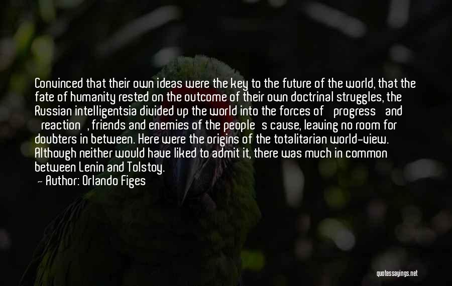 Orlando Figes Quotes: Convinced That Their Own Ideas Were The Key To The Future Of The World, That The Fate Of Humanity Rested