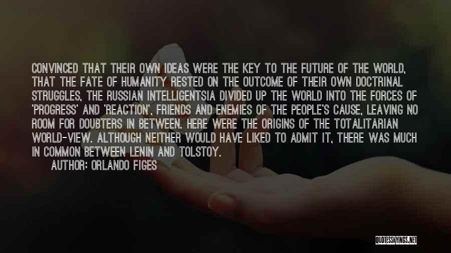 Orlando Figes Quotes: Convinced That Their Own Ideas Were The Key To The Future Of The World, That The Fate Of Humanity Rested