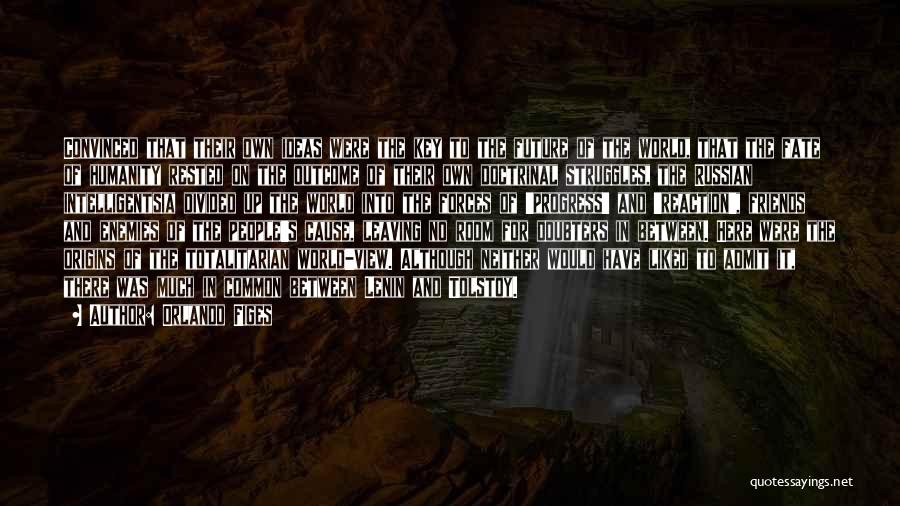 Orlando Figes Quotes: Convinced That Their Own Ideas Were The Key To The Future Of The World, That The Fate Of Humanity Rested