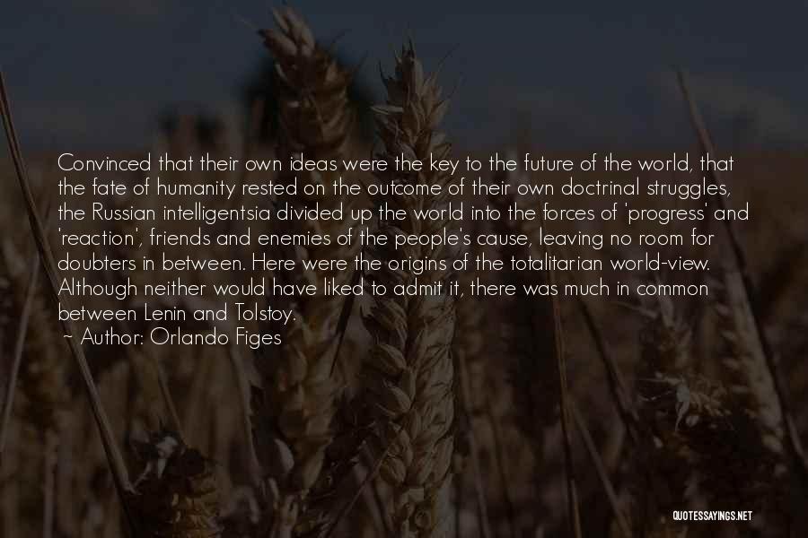 Orlando Figes Quotes: Convinced That Their Own Ideas Were The Key To The Future Of The World, That The Fate Of Humanity Rested