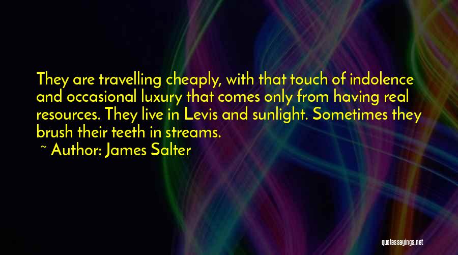 James Salter Quotes: They Are Travelling Cheaply, With That Touch Of Indolence And Occasional Luxury That Comes Only From Having Real Resources. They