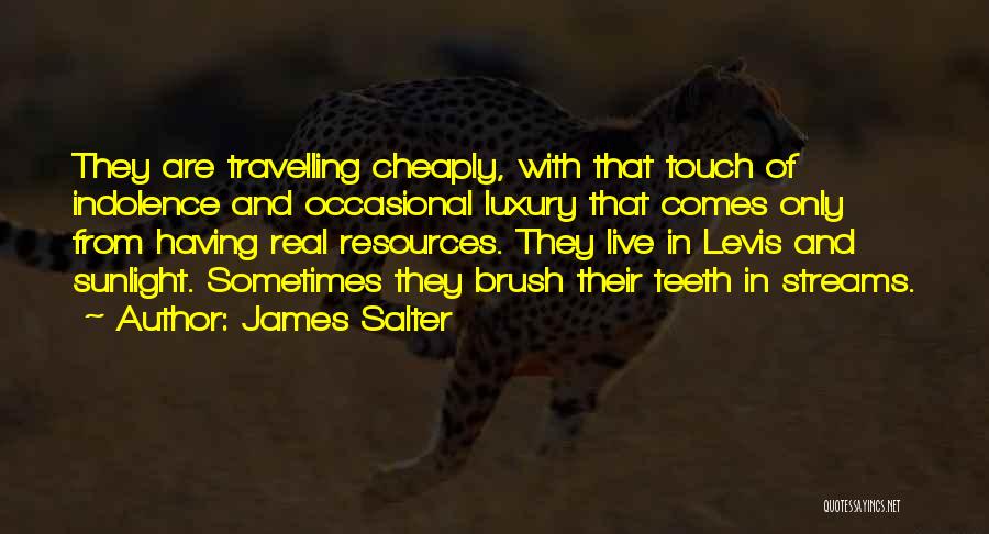 James Salter Quotes: They Are Travelling Cheaply, With That Touch Of Indolence And Occasional Luxury That Comes Only From Having Real Resources. They