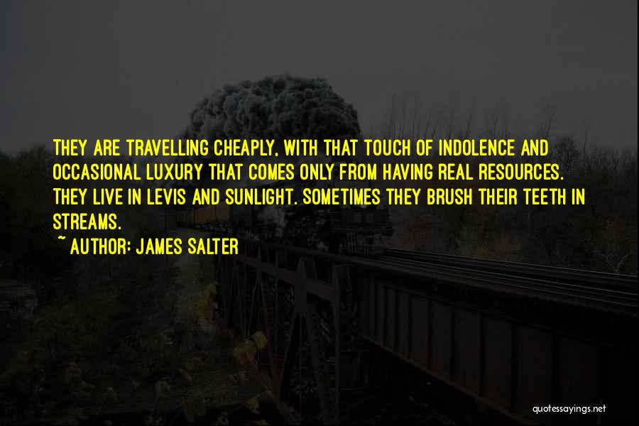 James Salter Quotes: They Are Travelling Cheaply, With That Touch Of Indolence And Occasional Luxury That Comes Only From Having Real Resources. They