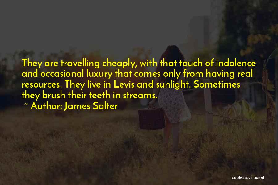 James Salter Quotes: They Are Travelling Cheaply, With That Touch Of Indolence And Occasional Luxury That Comes Only From Having Real Resources. They