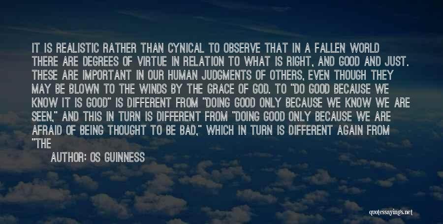 Os Guinness Quotes: It Is Realistic Rather Than Cynical To Observe That In A Fallen World There Are Degrees Of Virtue In Relation