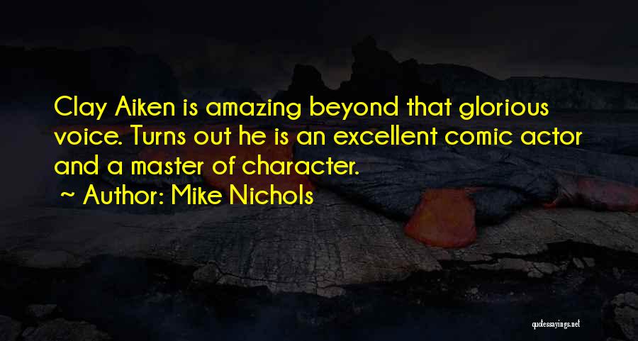 Mike Nichols Quotes: Clay Aiken Is Amazing Beyond That Glorious Voice. Turns Out He Is An Excellent Comic Actor And A Master Of