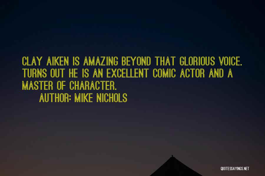 Mike Nichols Quotes: Clay Aiken Is Amazing Beyond That Glorious Voice. Turns Out He Is An Excellent Comic Actor And A Master Of