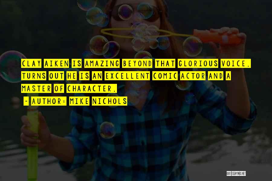 Mike Nichols Quotes: Clay Aiken Is Amazing Beyond That Glorious Voice. Turns Out He Is An Excellent Comic Actor And A Master Of