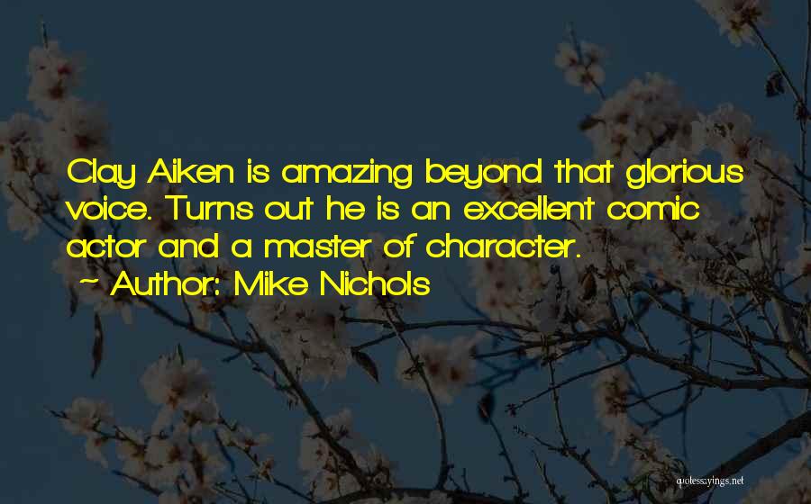 Mike Nichols Quotes: Clay Aiken Is Amazing Beyond That Glorious Voice. Turns Out He Is An Excellent Comic Actor And A Master Of