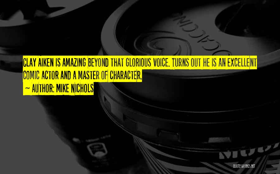 Mike Nichols Quotes: Clay Aiken Is Amazing Beyond That Glorious Voice. Turns Out He Is An Excellent Comic Actor And A Master Of
