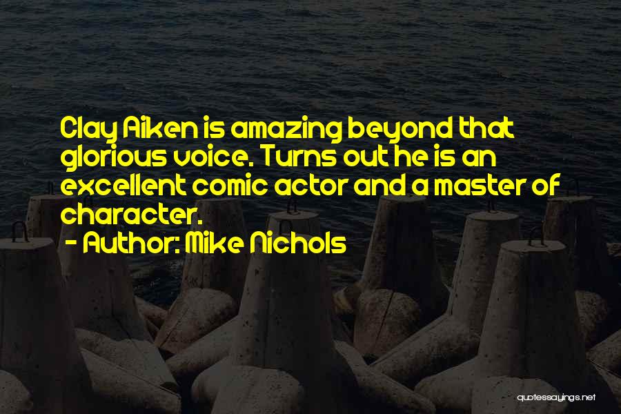 Mike Nichols Quotes: Clay Aiken Is Amazing Beyond That Glorious Voice. Turns Out He Is An Excellent Comic Actor And A Master Of