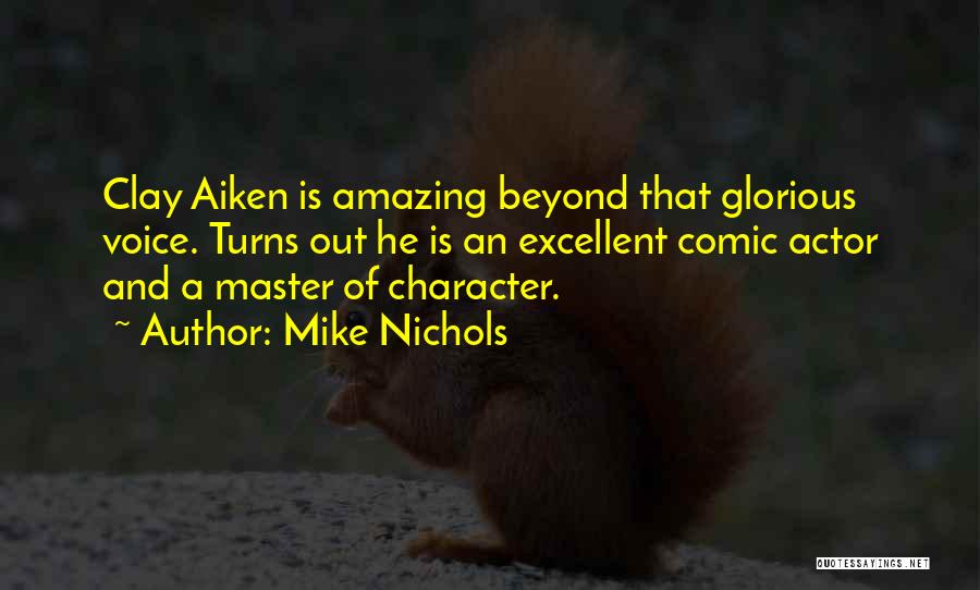 Mike Nichols Quotes: Clay Aiken Is Amazing Beyond That Glorious Voice. Turns Out He Is An Excellent Comic Actor And A Master Of