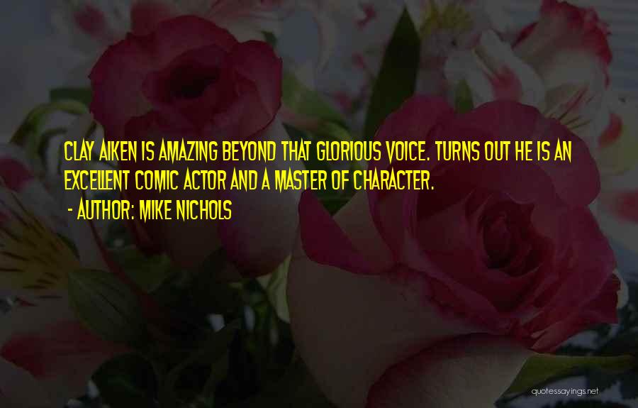 Mike Nichols Quotes: Clay Aiken Is Amazing Beyond That Glorious Voice. Turns Out He Is An Excellent Comic Actor And A Master Of