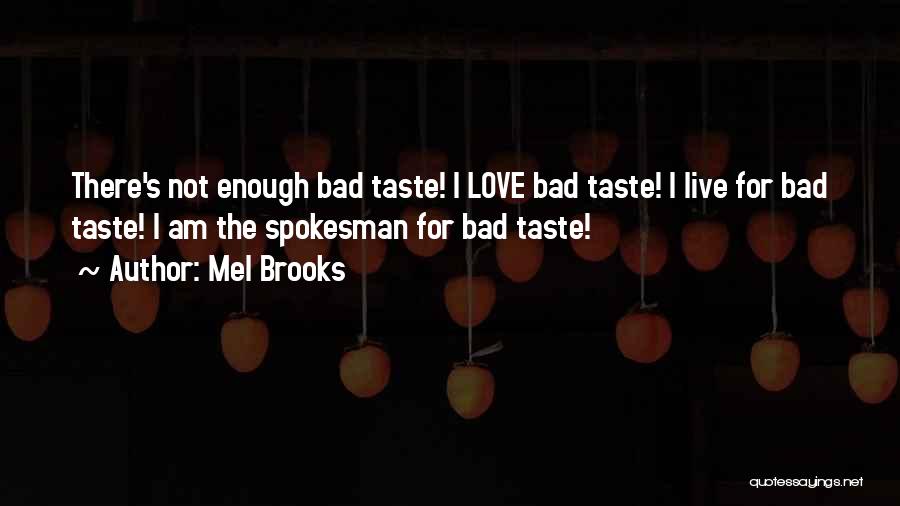 Mel Brooks Quotes: There's Not Enough Bad Taste! I Love Bad Taste! I Live For Bad Taste! I Am The Spokesman For Bad