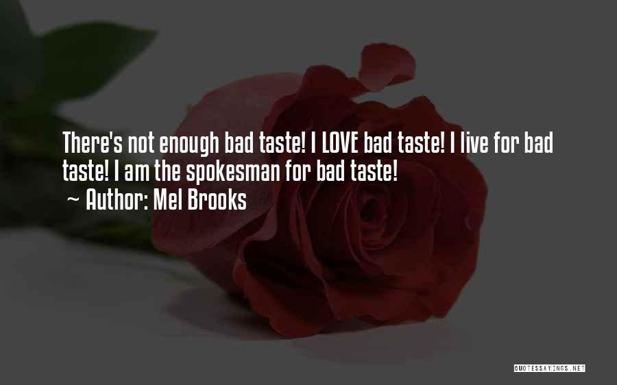 Mel Brooks Quotes: There's Not Enough Bad Taste! I Love Bad Taste! I Live For Bad Taste! I Am The Spokesman For Bad