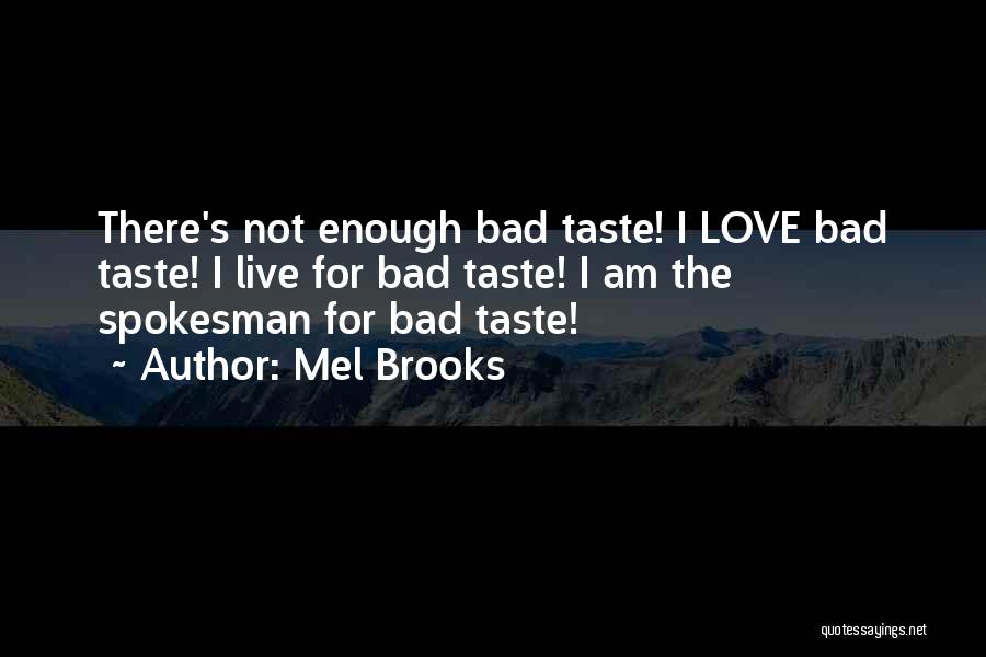 Mel Brooks Quotes: There's Not Enough Bad Taste! I Love Bad Taste! I Live For Bad Taste! I Am The Spokesman For Bad