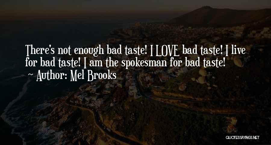 Mel Brooks Quotes: There's Not Enough Bad Taste! I Love Bad Taste! I Live For Bad Taste! I Am The Spokesman For Bad