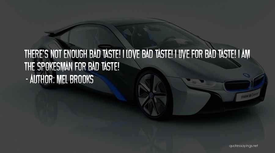 Mel Brooks Quotes: There's Not Enough Bad Taste! I Love Bad Taste! I Live For Bad Taste! I Am The Spokesman For Bad