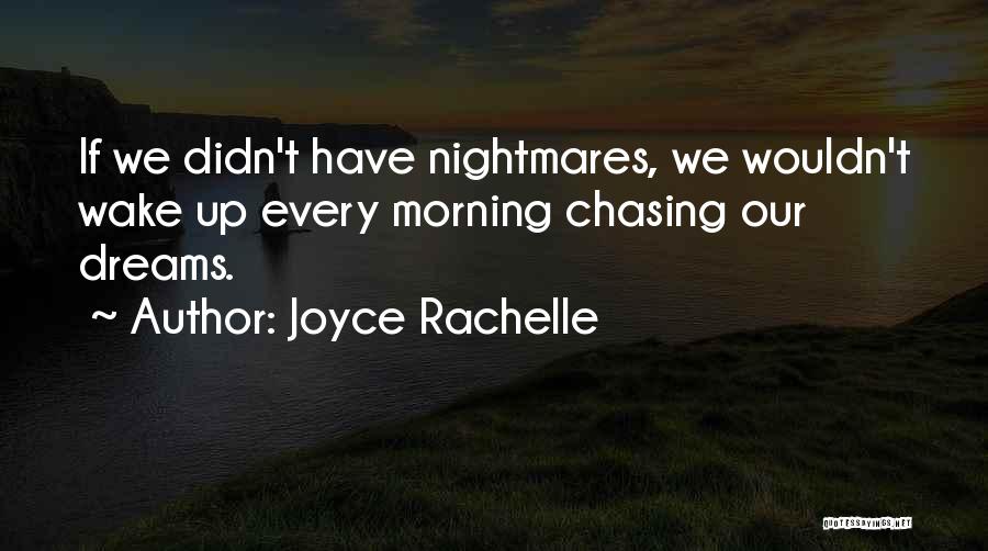 Joyce Rachelle Quotes: If We Didn't Have Nightmares, We Wouldn't Wake Up Every Morning Chasing Our Dreams.