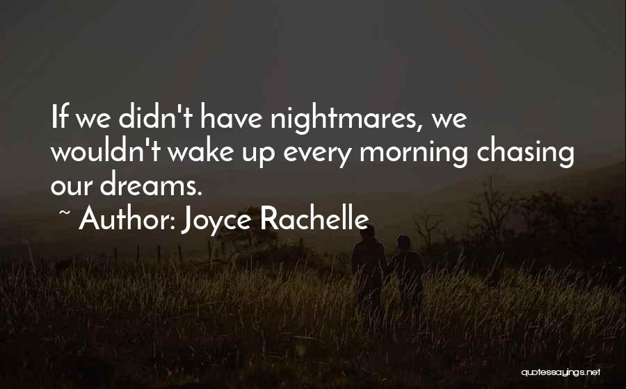 Joyce Rachelle Quotes: If We Didn't Have Nightmares, We Wouldn't Wake Up Every Morning Chasing Our Dreams.