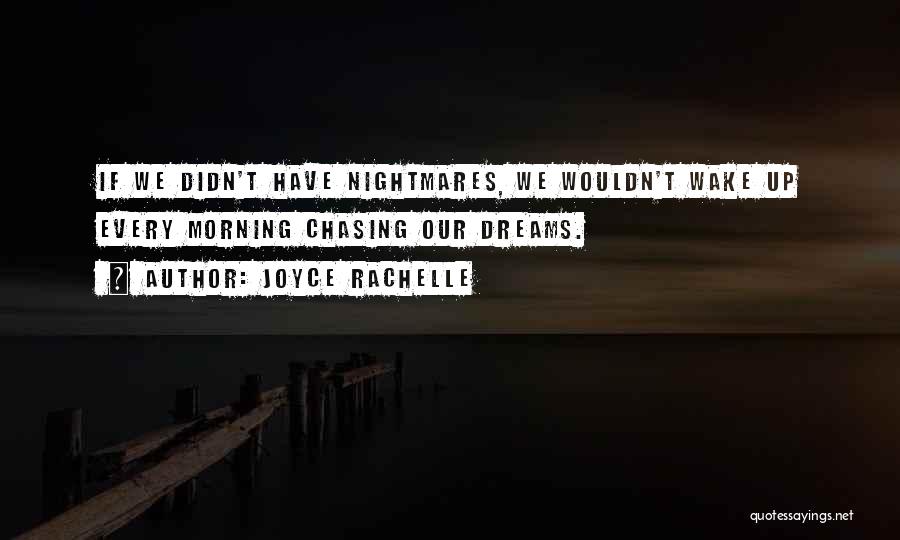 Joyce Rachelle Quotes: If We Didn't Have Nightmares, We Wouldn't Wake Up Every Morning Chasing Our Dreams.