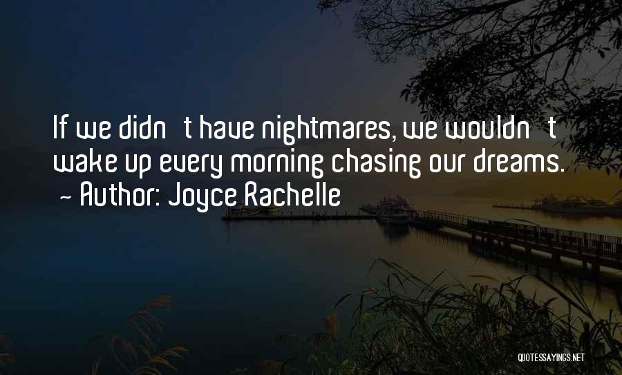 Joyce Rachelle Quotes: If We Didn't Have Nightmares, We Wouldn't Wake Up Every Morning Chasing Our Dreams.