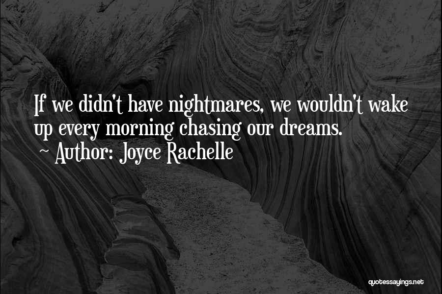 Joyce Rachelle Quotes: If We Didn't Have Nightmares, We Wouldn't Wake Up Every Morning Chasing Our Dreams.