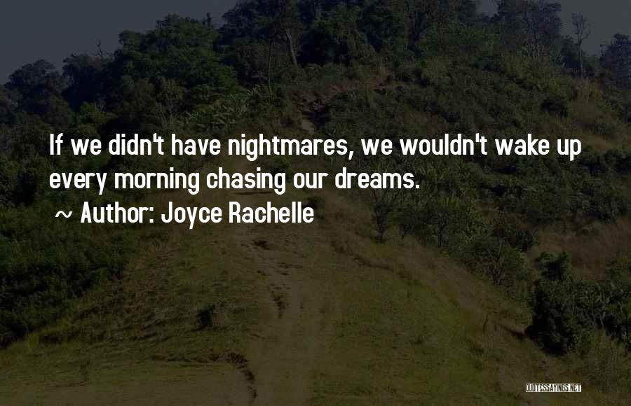 Joyce Rachelle Quotes: If We Didn't Have Nightmares, We Wouldn't Wake Up Every Morning Chasing Our Dreams.