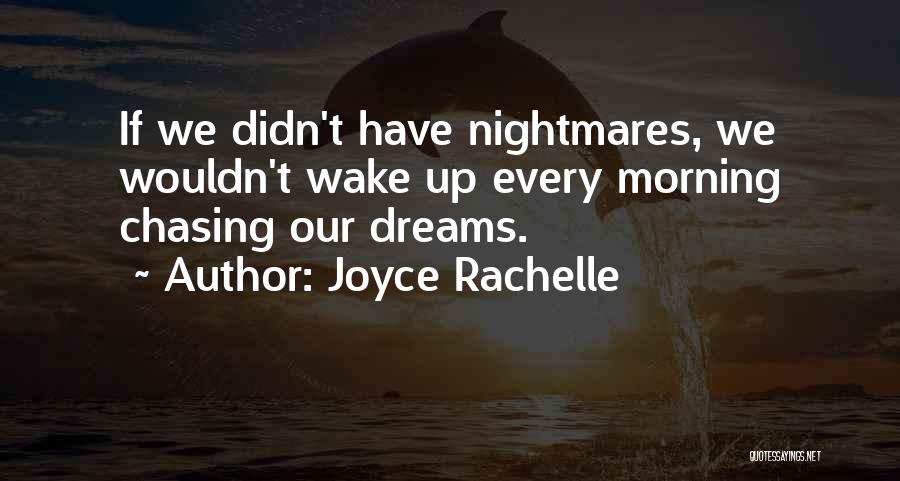 Joyce Rachelle Quotes: If We Didn't Have Nightmares, We Wouldn't Wake Up Every Morning Chasing Our Dreams.