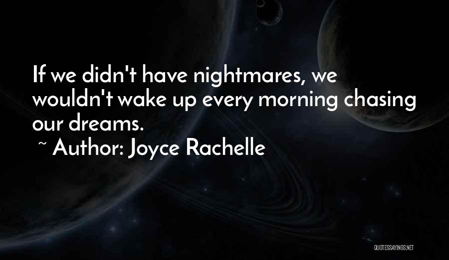 Joyce Rachelle Quotes: If We Didn't Have Nightmares, We Wouldn't Wake Up Every Morning Chasing Our Dreams.