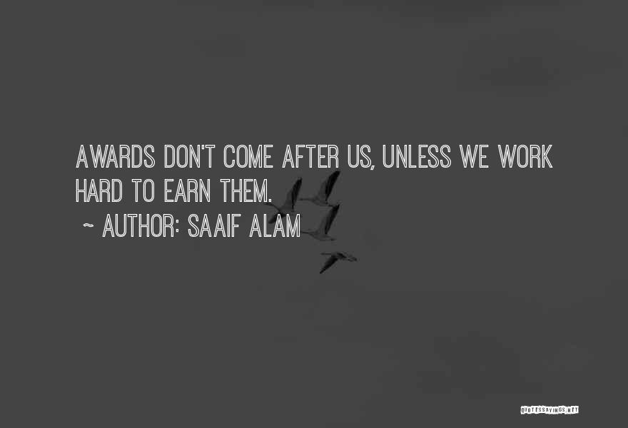 Saaif Alam Quotes: Awards Don't Come After Us, Unless We Work Hard To Earn Them.