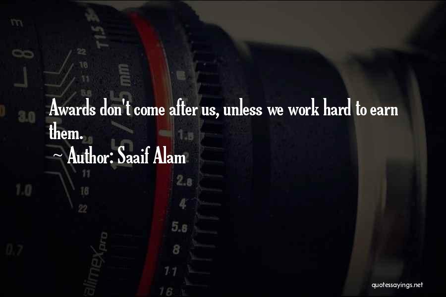 Saaif Alam Quotes: Awards Don't Come After Us, Unless We Work Hard To Earn Them.