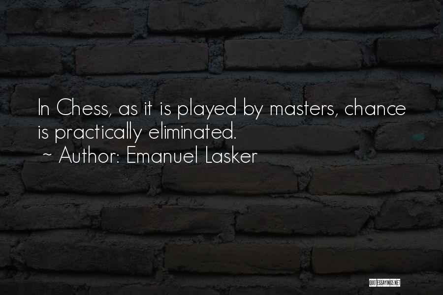 Emanuel Lasker Quotes: In Chess, As It Is Played By Masters, Chance Is Practically Eliminated.