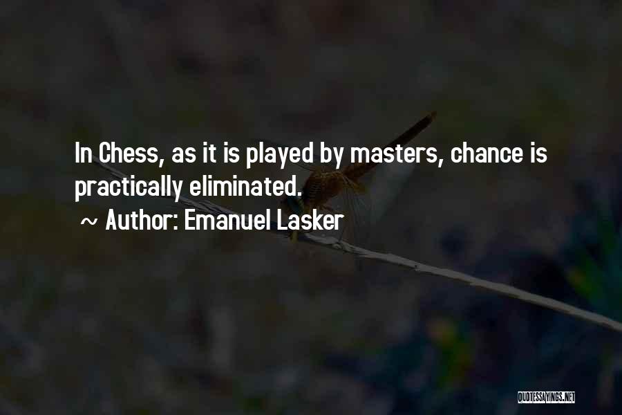 Emanuel Lasker Quotes: In Chess, As It Is Played By Masters, Chance Is Practically Eliminated.