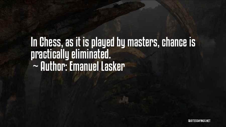 Emanuel Lasker Quotes: In Chess, As It Is Played By Masters, Chance Is Practically Eliminated.