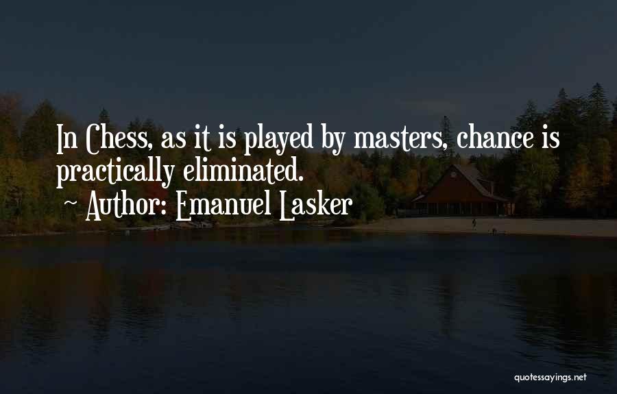 Emanuel Lasker Quotes: In Chess, As It Is Played By Masters, Chance Is Practically Eliminated.