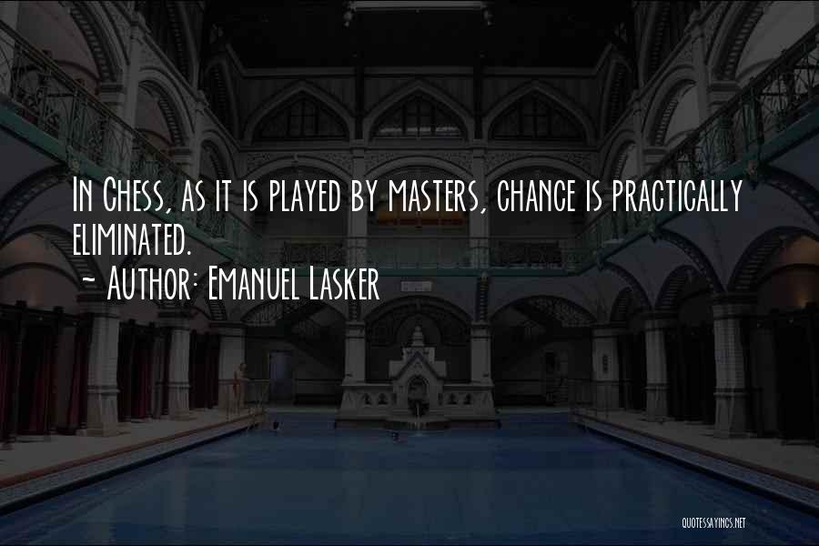 Emanuel Lasker Quotes: In Chess, As It Is Played By Masters, Chance Is Practically Eliminated.
