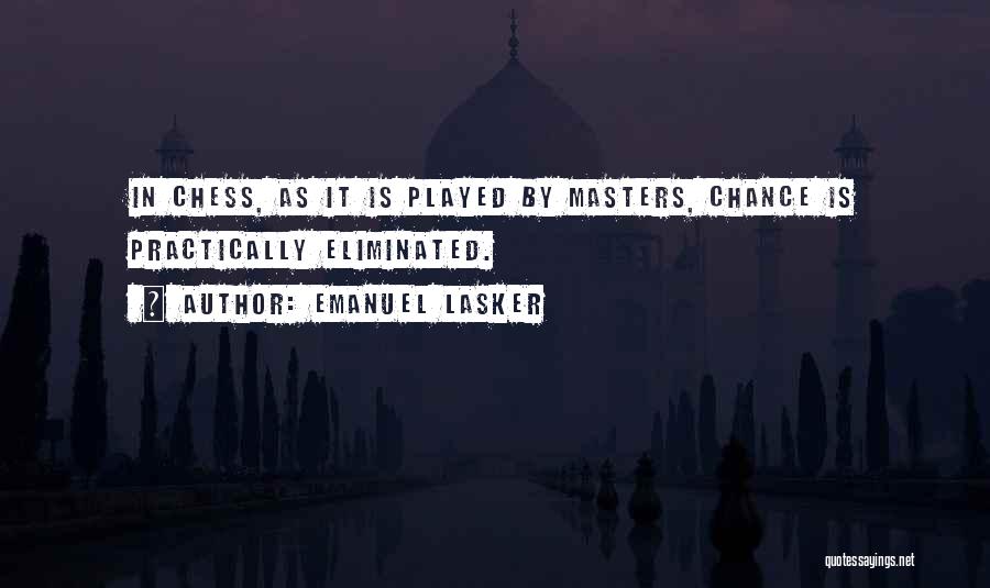 Emanuel Lasker Quotes: In Chess, As It Is Played By Masters, Chance Is Practically Eliminated.