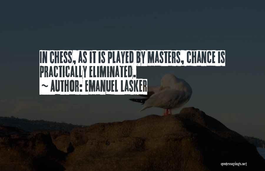 Emanuel Lasker Quotes: In Chess, As It Is Played By Masters, Chance Is Practically Eliminated.